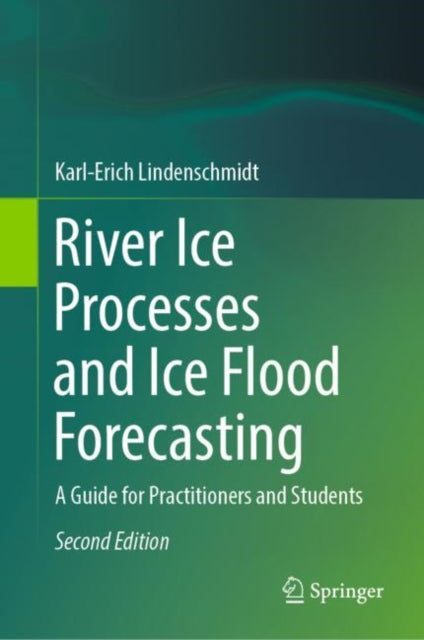 River Ice Processes and Ice Flood Forecasting: A Guide for Practitioners and Students