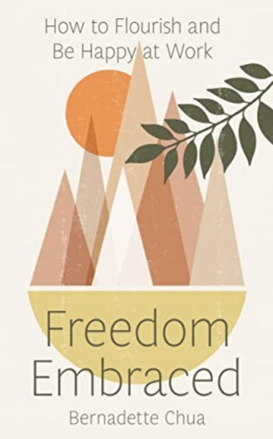 Freedom Embraced: How to Flourish and Be Happy at Work