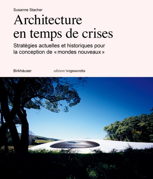 Architecture en temps de crise: Strategies actuelles et historiques pour la conception de « mondes nouveaux »