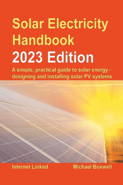 The Solar Electricity Handbook – 2023 Edition: A simple, practical guide to solar energy – designing and installing solar photovoltaic systems.