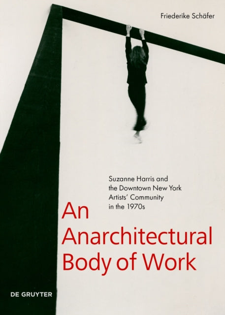 An Anarchitectural Body of Work: Suzanne Harris and the Downtown New York Artists’ Community in the 1970s