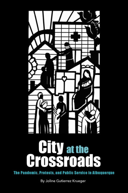 City at the Crossroads: The Pandemic, Protests, and Public Service in Albuquerque