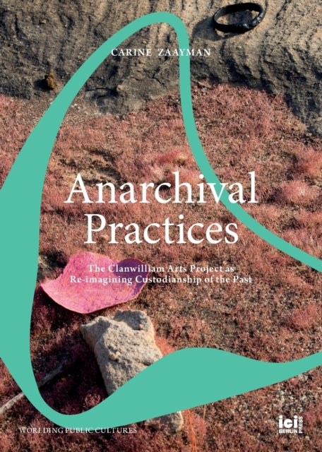 Anarchival Practices: The Clanwilliam Arts Project as Re-imagining Custodianship of the Past