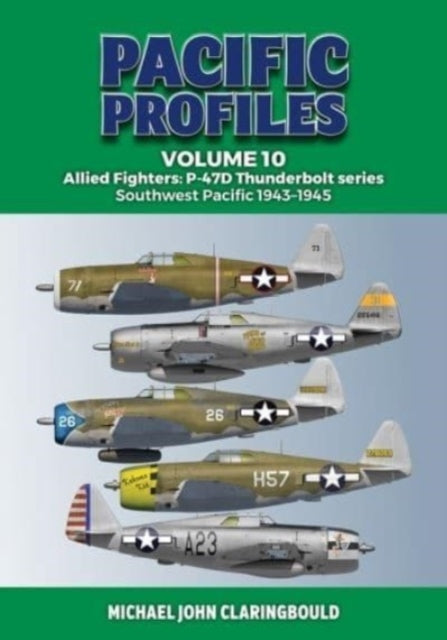 Pacific Profiles Volume 10: Allied Fighters: P-47d Thunderbolt Series Southwest Pacific 1943-1945