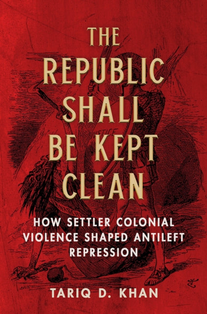 The Republic Shall Be Kept Clean: How Settler Colonial Violence Shaped Antileft Repression