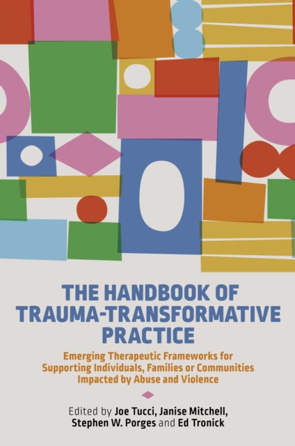 The Handbook of Trauma-Transformative Practice: Emerging Therapeutic Frameworks for Supporting Individuals, Families or Communities Impacted by Abuse and Violence