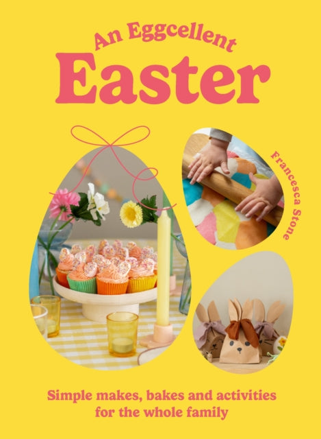 An Eggcellent Easter: Simple springtime makes, bakes and activities for the whole family