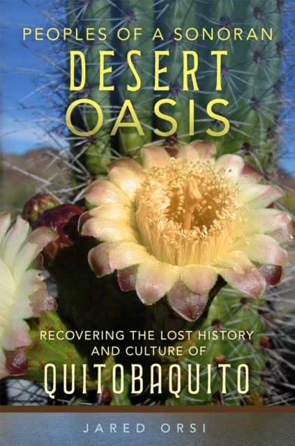 Peoples of a Sonoran Desert Oasis Volume 6: Recovering the Lost History and Culture of Quitobaquito