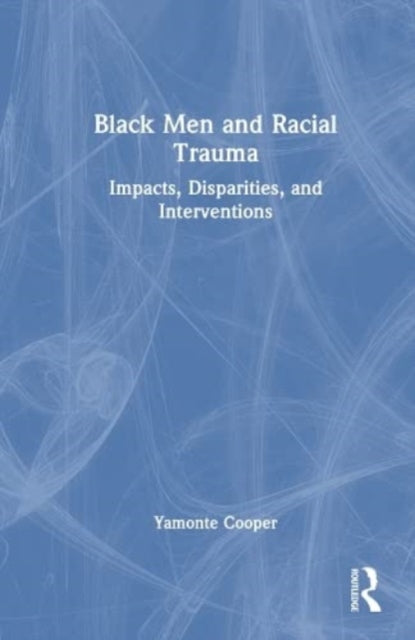 Black Men and Racial Trauma: Impacts, Disparities, and Interventions