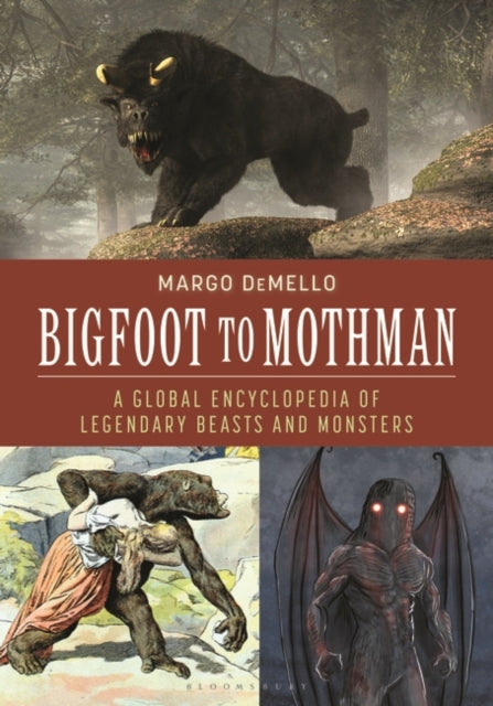 Bigfoot to Mothman: A Global Encyclopedia of Legendary Beasts and Monsters