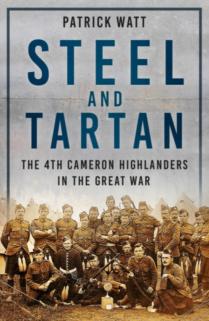 Steel and Tartan: The 4th Cameron Highlanders in the Great War