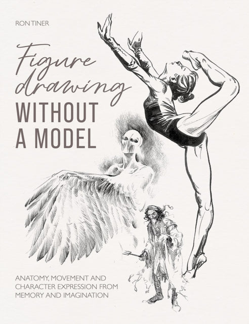 Figure Drawing without a Model: Anatomy, Movement and Character Expression from Memory and Imagination.