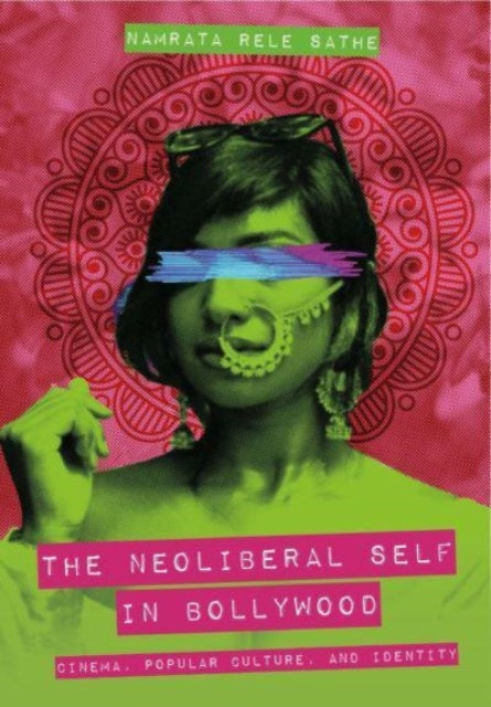 The Neoliberal Self in Bollywood: Cinema, Popular Culture, and Identity