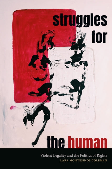 Struggles for the Human: Violent Legality and the Politics of Rights