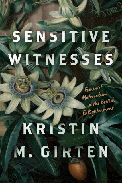 Sensitive Witnesses: Feminist Materialism in the British Enlightenment