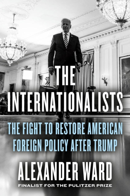 The Internationalists: The Fight to Restore American Foreign Policy After Trump