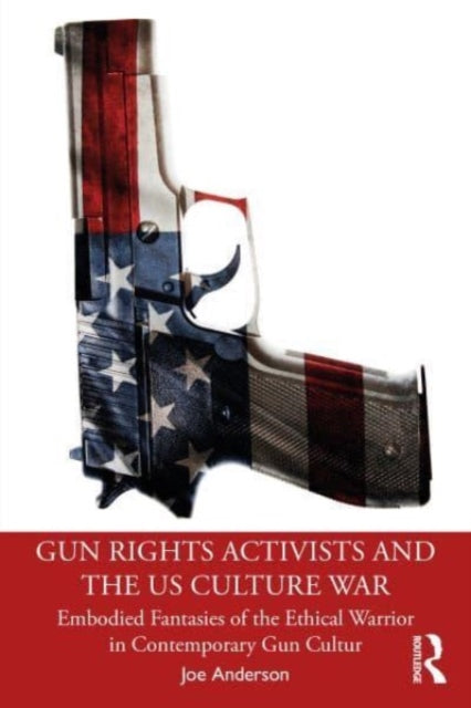 Gun Rights Activists and the US Culture War: Embodied Fantasies of the Ethical Warrior in Contemporary Gun Culture