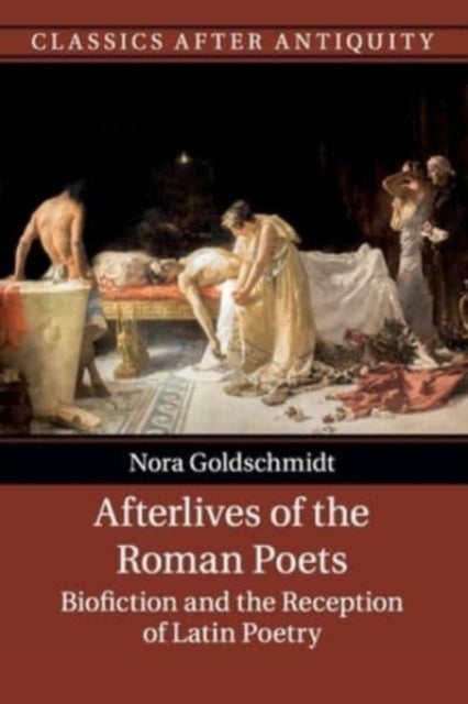 Afterlives of the Roman Poets: Biofiction and the Reception of Latin Poetry