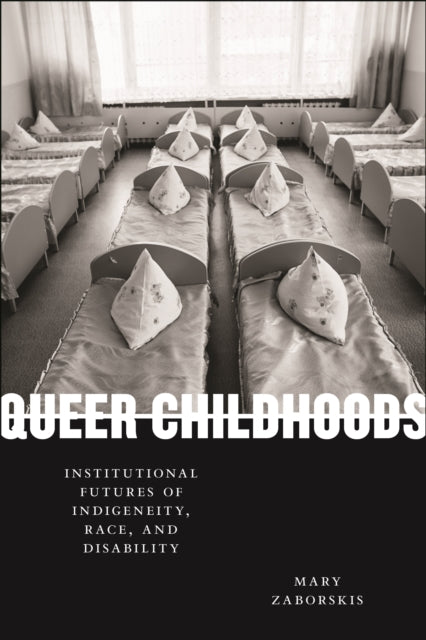 Queer Childhoods: Institutional Futures of Indigeneity, Race, and Disability