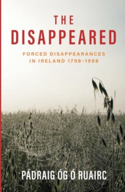 The Disappeared: Forced Disappearances in Ireland 1798-1998