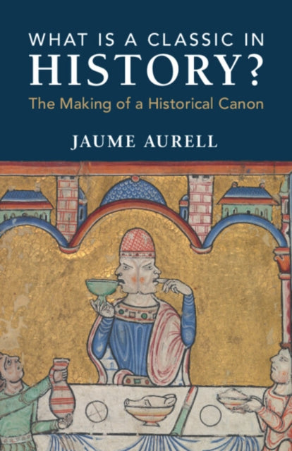 What Is a Classic in History?: The Making of a Historical Canon