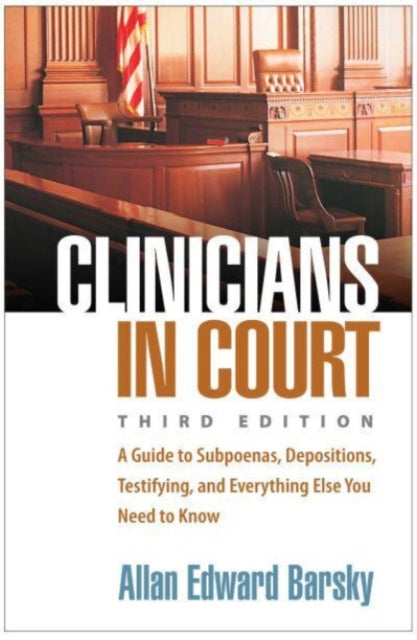 Clinicians in Court, Third Edition: A Guide to Subpoenas, Depositions, Testifying, and Everything Else You Need to Know