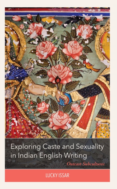 Exploring Caste and Sexuality in Indian English Writing: Outcast Subcultures