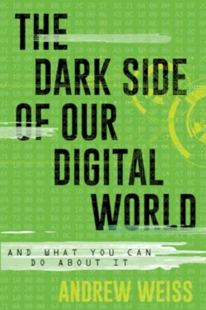 The Dark Side of Our Digital World: And What You Can Do about It