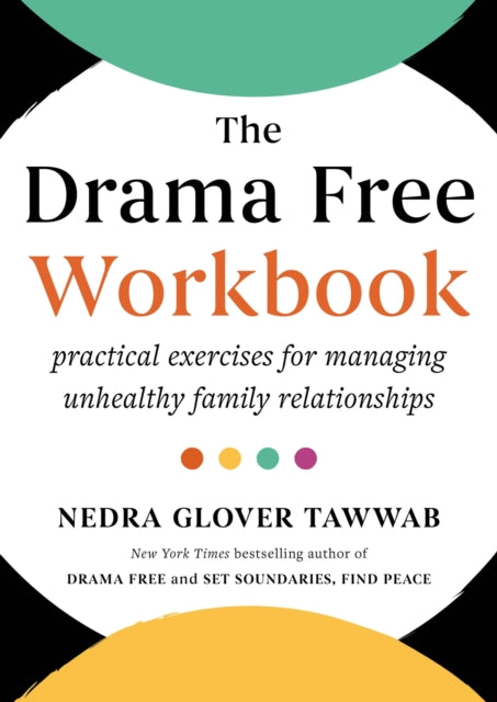 The Drama Free Workbook: Practical Exercises for Managing Unhealthy Family Relationships