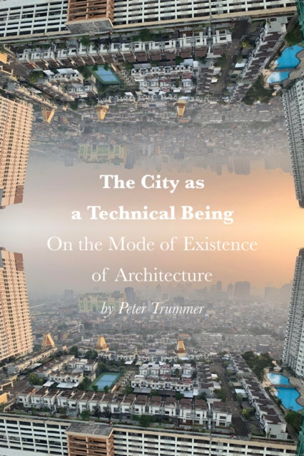 The City as a Technical Being: On the Mode of Existence of Architecture