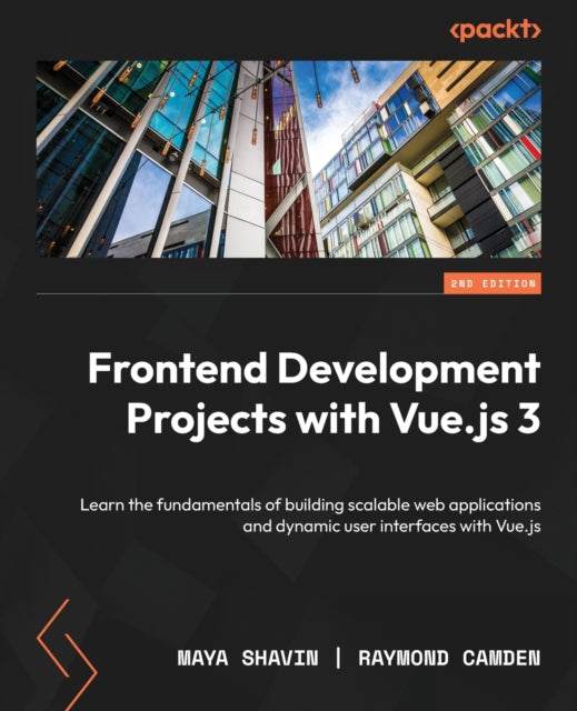 Frontend Development Projects with Vue.js 3: Learn the fundamentals of building scalable web applications and dynamic user interfaces with Vue.js