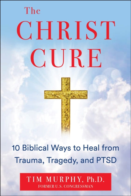 THE CHRIST CURE: 10 Biblical Ways to Heal Your Mind from Trauma, Tragedy, and PTSD