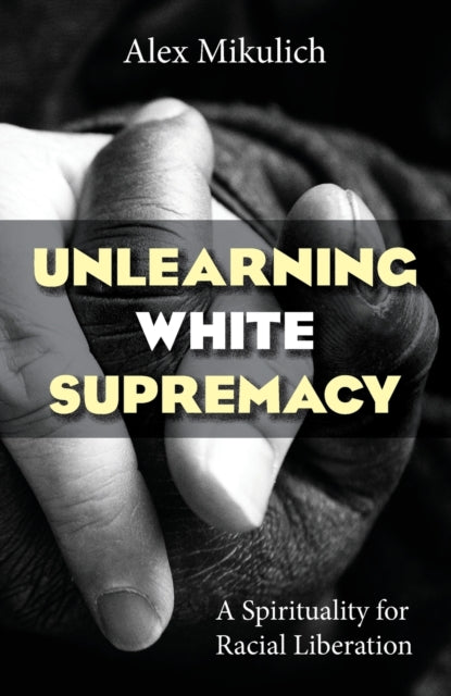 Unlearning White Supremacy: A Spirituality for Racial Liberation