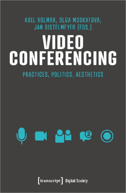 Video Conferencing: Practices, Politics, Aesthetics