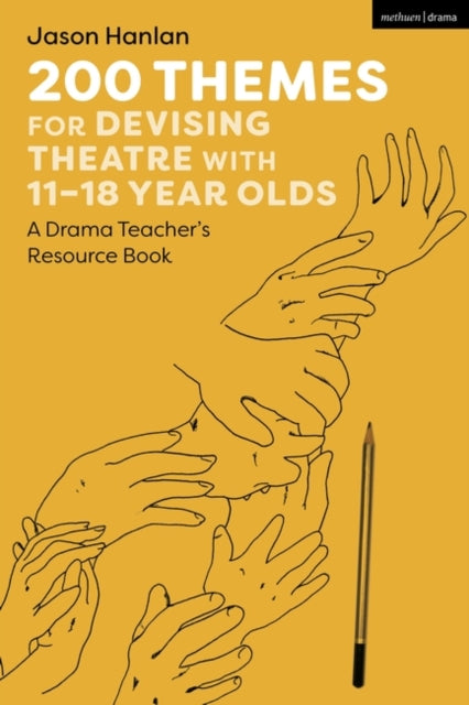 200 Themes for Devising Theatre with 11–18 Year Olds: A Drama Teacher’s Resource Book