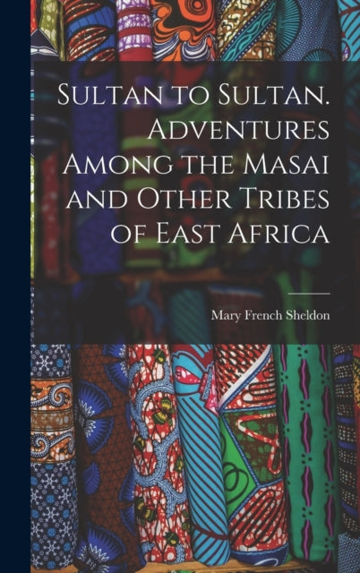 Sultan to Sultan. Adventures Among the Masai and Other Tribes of East Africa