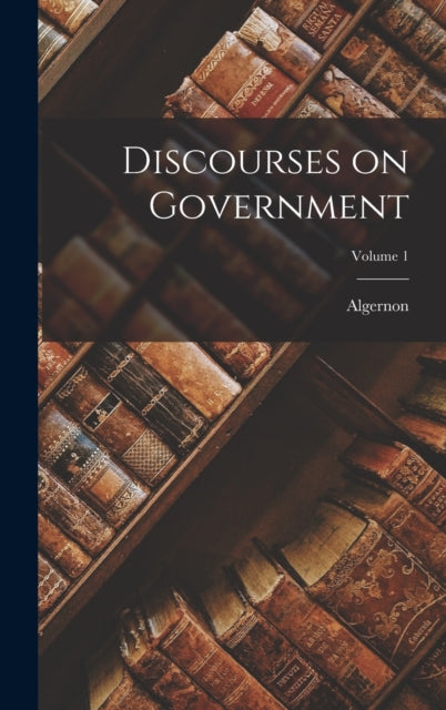 Discourses on Government; Volume 1