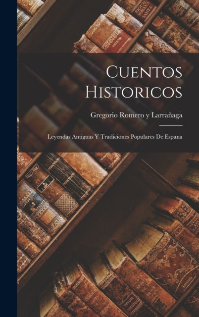 Cuentos Historicos: Leyendas Antiguas y Tradiciones Populares de Espana