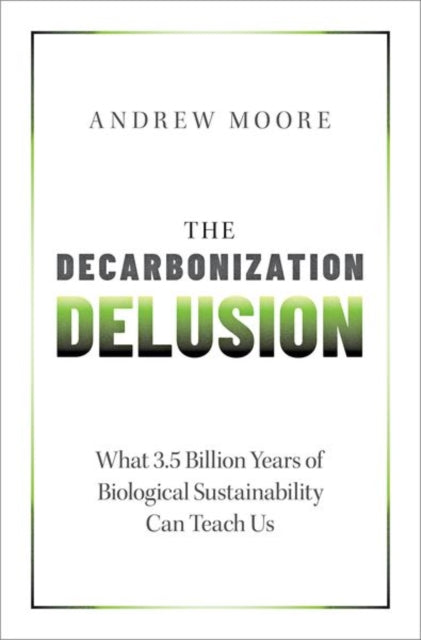 The Decarbonization Delusion: What 3.5 Billion Years of Biological Sustainability Can Teach Us