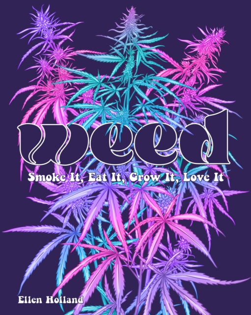 Weed: Smoke It, Eat It, Grow It, Love It