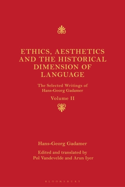 Ethics, Aesthetics and the Historical Dimension of Language: The Selected Writings of Hans-Georg Gadamer Volume II