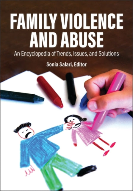 Family Violence and Abuse: An Encyclopedia of Trends, Issues, and Solutions [2 volumes]