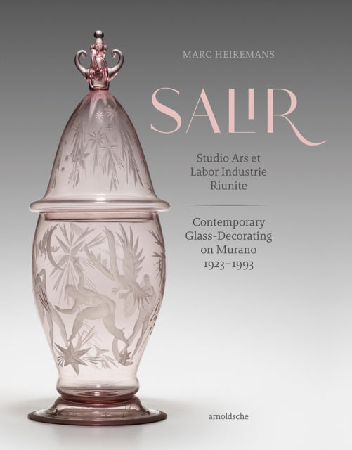 S.A.L.I.R. – Studio Ars et Labor Industrie Riunite: Contemporary Glass-Decorating on Murano, 1923–1993