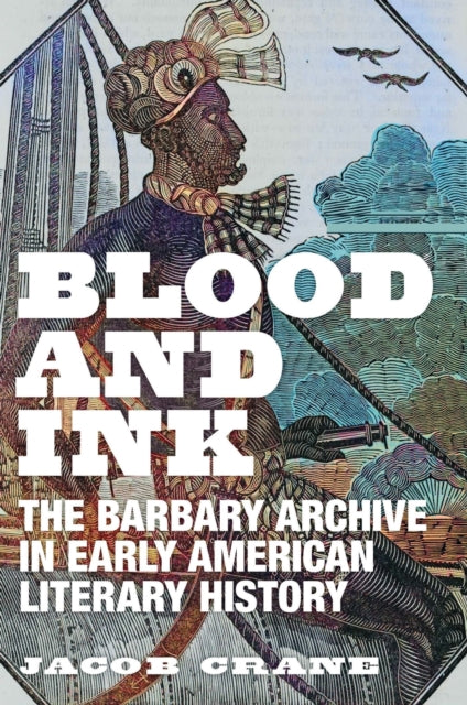 Blood and Ink: The Barbary Archive in Early American Literary History