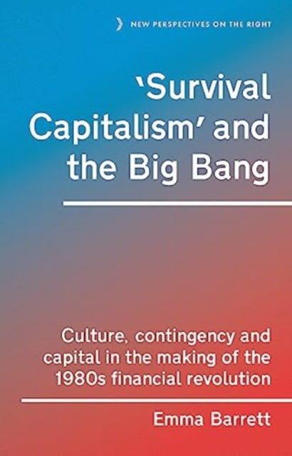 ‘Survival Capitalism’ and the Big Bang: Culture, Contingency and Capital in the Making of the 1980s Financial Revolution