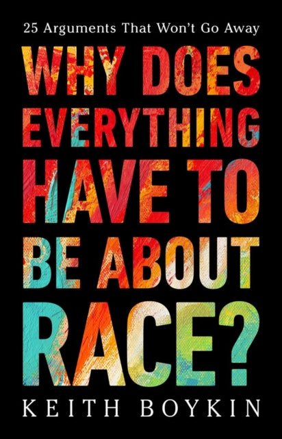 Why Does Everything Have to Be About Race?: 25 Arguments That Won't Go Away