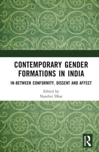 Contemporary Gender Formations in India: In-between Conformity, Dissent and Affect