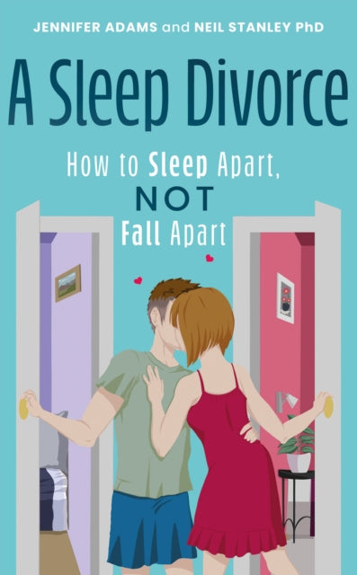 A Sleep Divorce: How to Sleep Apart, Not Fall Apart: How to Get a Good Night’s Sleep and Keep Your Relationship Alive