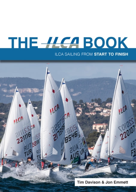 The ILCA Book: Ilca Sailing from Start to Finish