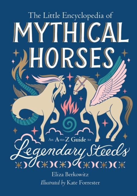 The Little Encyclopedia of Mythical Horses: An A-to-Z Guide to Legendary Steeds